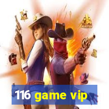 116 game vip